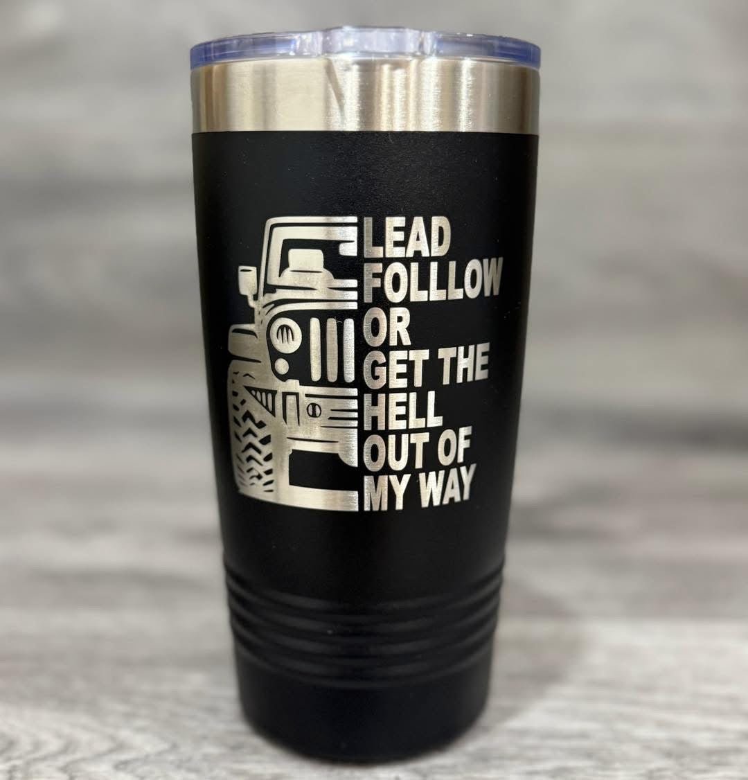 Lead Follow or Get the Hell Out of My Way Tumbler - Base Kreations