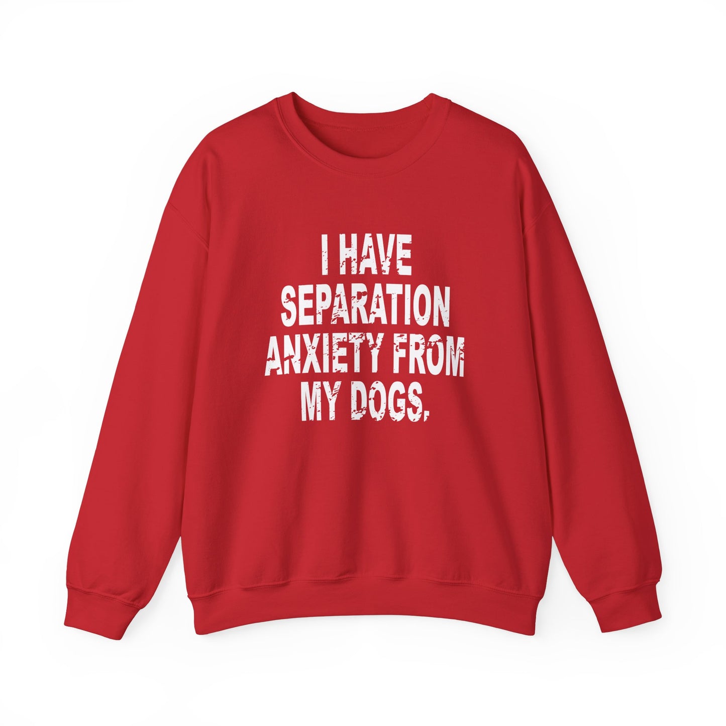 I Have Separation Anxiety From My Dogs Crewneck Sweatshirt