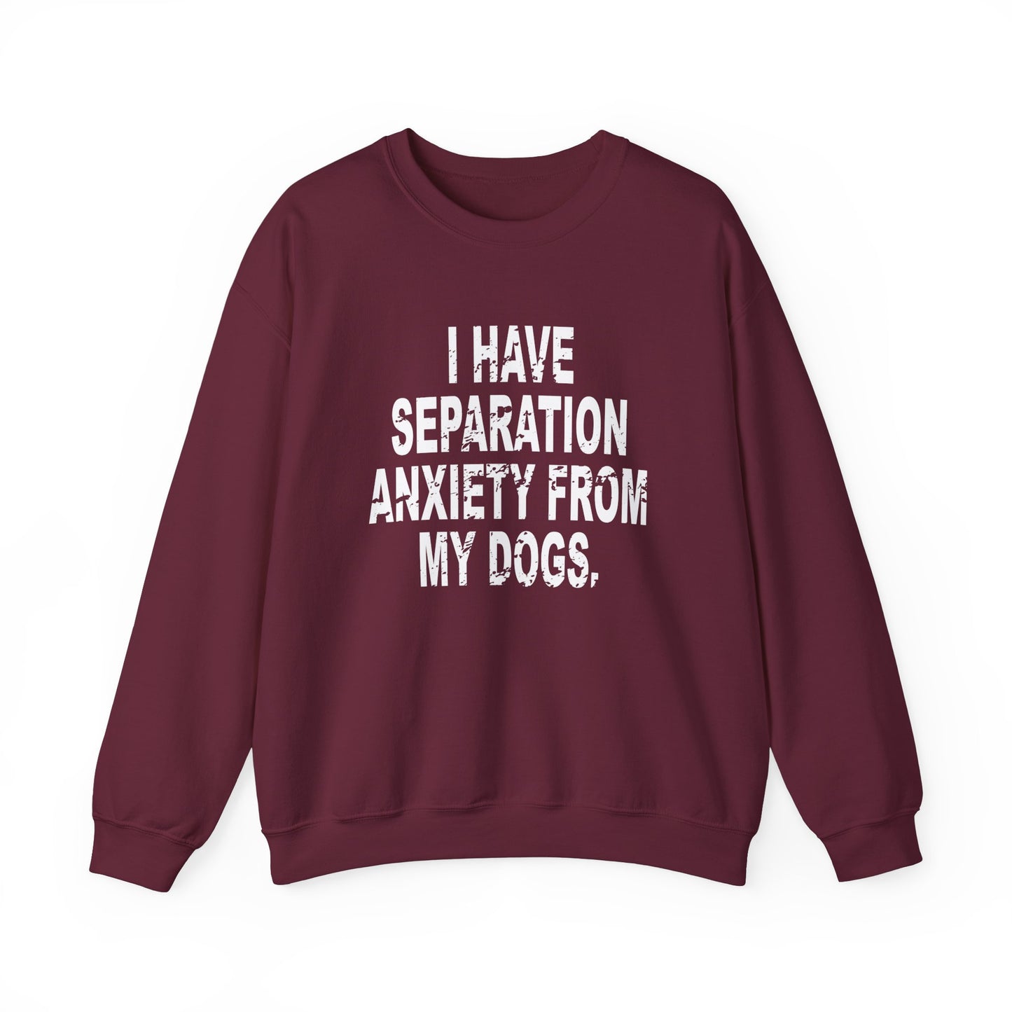 I Have Separation Anxiety From My Dogs Crewneck Sweatshirt