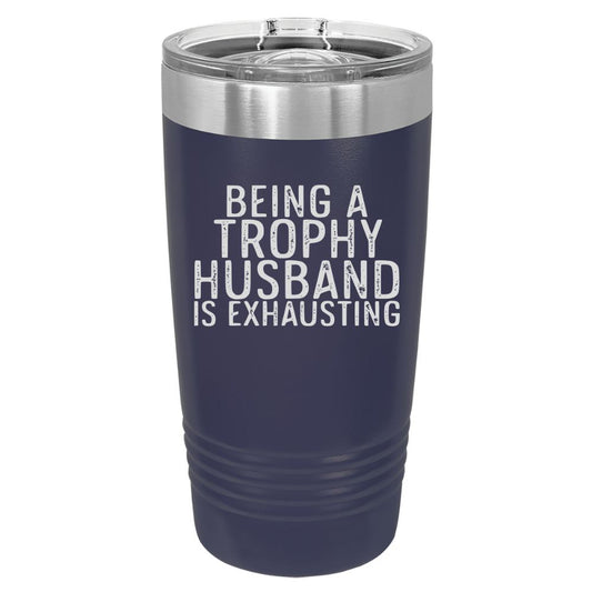 Being a Trohpy Husband is Exhausting Laser Engraved Custom Tumbler