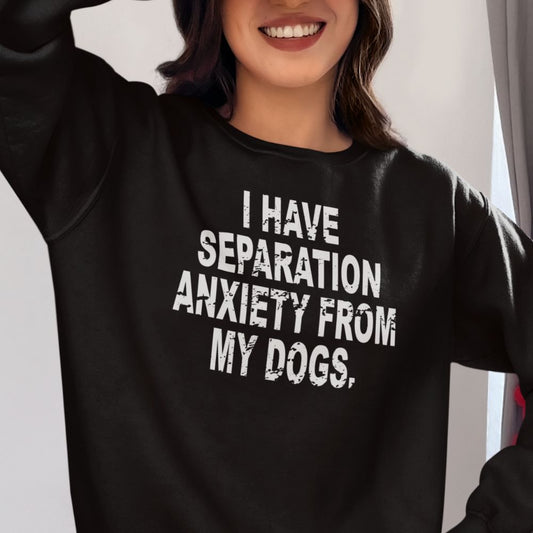 I Have Separation Anxiety From My Dogs Crewneck Sweatshirt