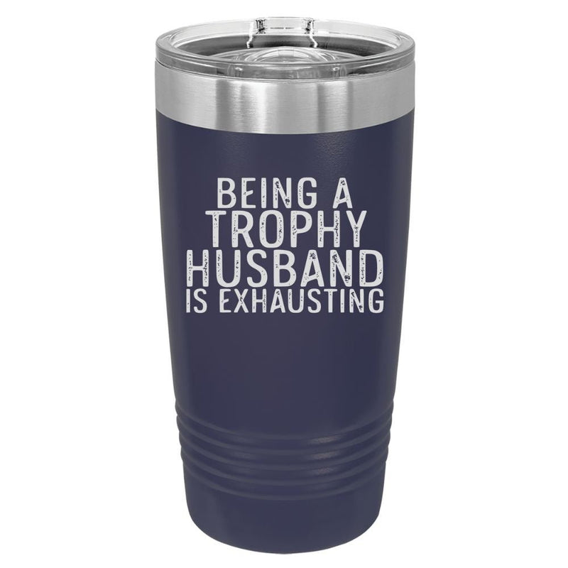 Being a Trophy Husband Is Exhausting Engraved Tumbler - Base Kreations