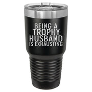 Being a Trophy Husband Is Exhausting Engraved Tumbler - Base Kreations