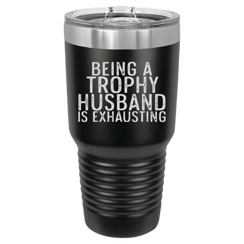 Being a Trophy Husband Is Exhausting Engraved Tumbler - Base Kreations