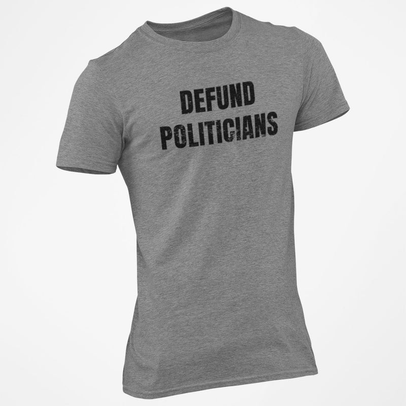 Defund Politicians T-Shirt - Base Kreations