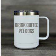 Drink Coffee. Pet Dogs. – Insulated Mug - Base Kreations
