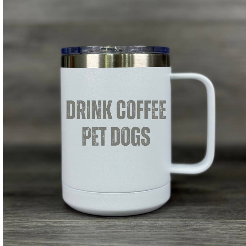 Drink Coffee. Pet Dogs. – Insulated Mug - Base Kreations