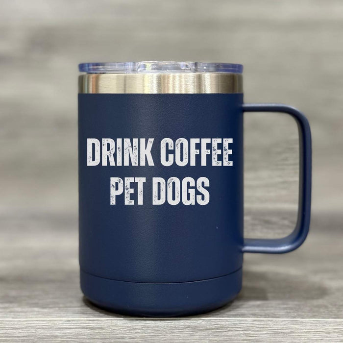 Drink Coffee. Pet Dogs. – Insulated Mug - Base Kreations