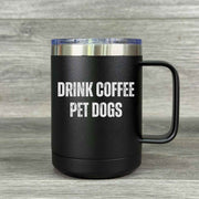Drink Coffee. Pet Dogs. – Insulated Mug - Base Kreations