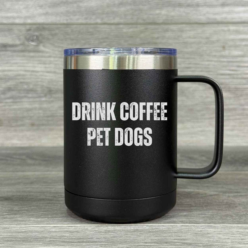 Drink Coffee. Pet Dogs. – Insulated Mug - Base Kreations