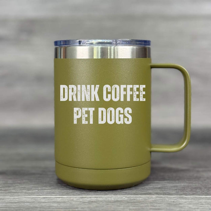 Drink Coffee. Pet Dogs. – Insulated Mug - Base Kreations