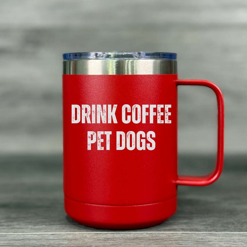 Drink Coffee. Pet Dogs. – Insulated Mug - Base Kreations
