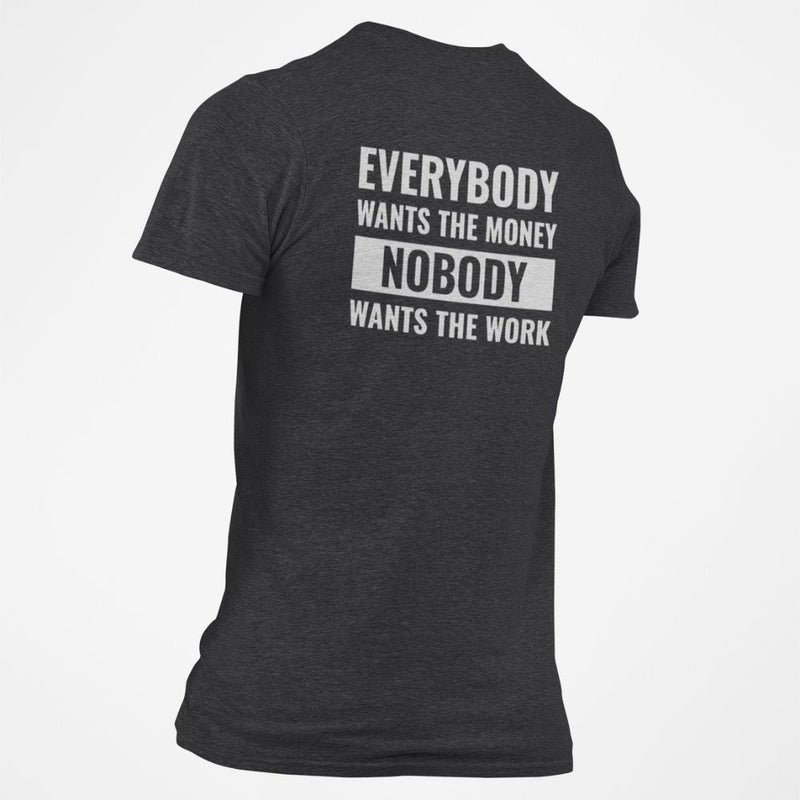 Everybody Wants The Money Nobody Wants The Work T-Shirt - Base Kreations