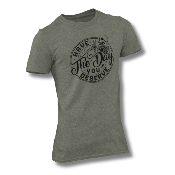 Have The Day You Deserve T-Shirt - Base Kreations