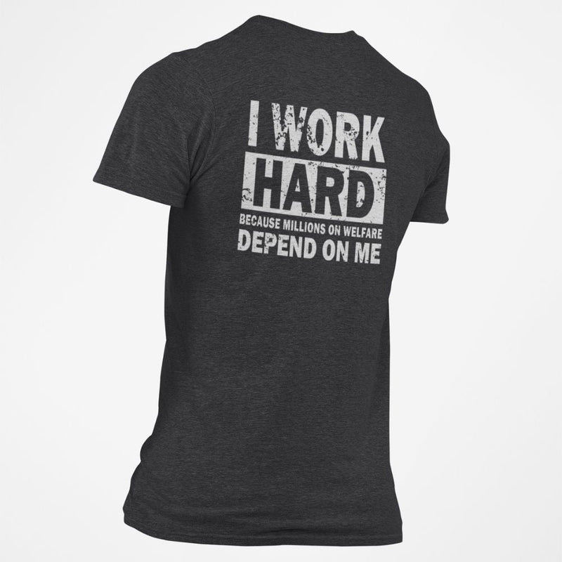 I Work Hard Because Millions on Welfare Depend on Me T-Shirt - Base Kreations