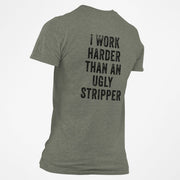 I Work Harder Than an Ugly Stripper T-shirt - Base Kreations