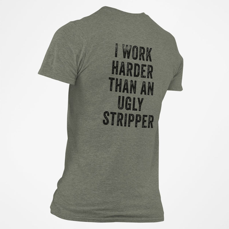 I Work Harder Than an Ugly Stripper T-shirt - Base Kreations