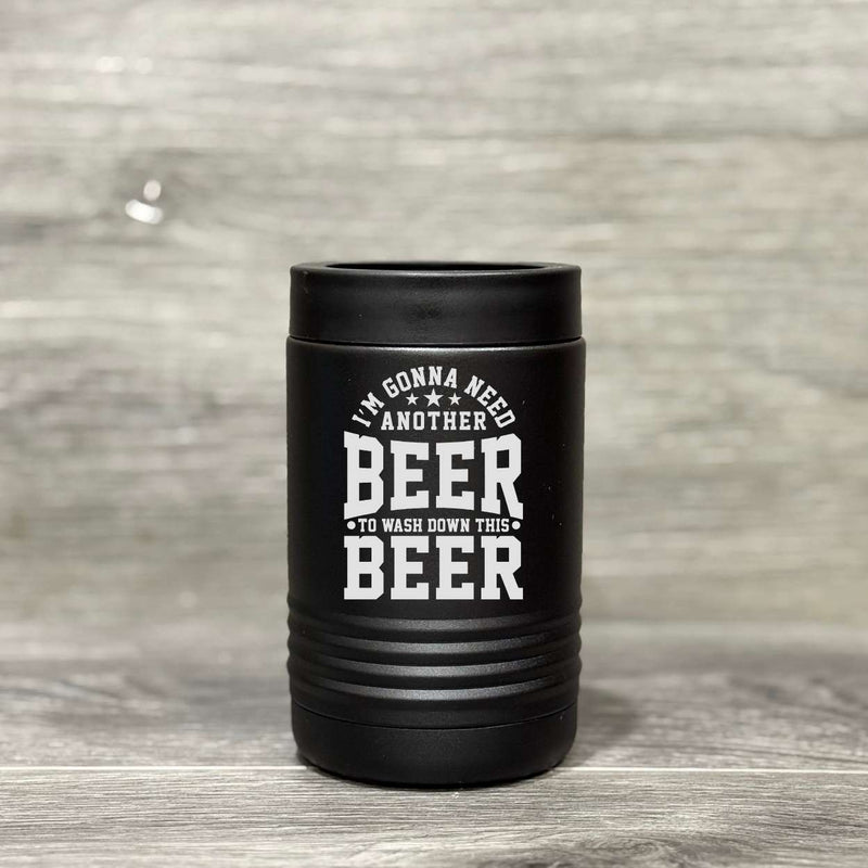 I’m Gonna Need Another Beer to Wash Down This Beer – Beverage Holder - Base Kreations
