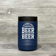 I’m Gonna Need Another Beer to Wash Down This Beer – Beverage Holder - Base Kreations