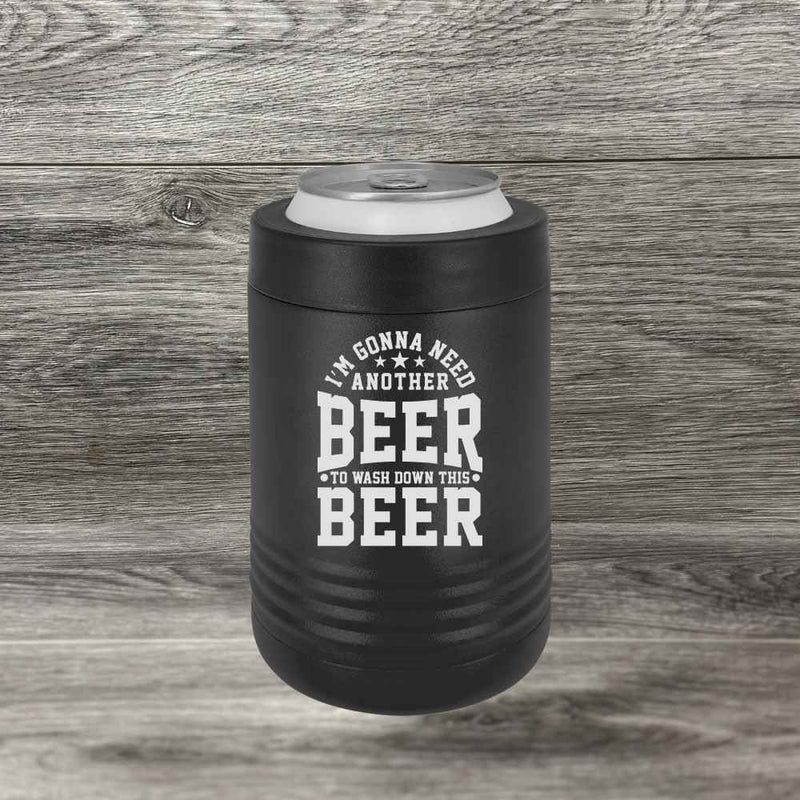 I’m Gonna Need Another Beer to Wash Down This Beer – Beverage Holder - Base Kreations