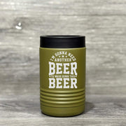 I’m Gonna Need Another Beer to Wash Down This Beer – Beverage Holder - Base Kreations