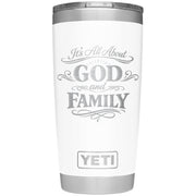 It's All About God and Family Laser Engraved Yeti Tumbler - Base Kreations