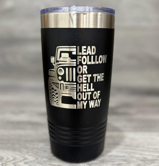 Lead Follow or Get the Hell Out of My Way Tumbler - Base Kreations