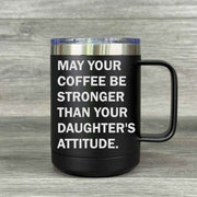 May Your Coffee be Stronger than Your Daughter's Attitude – Insulated Mug - Base Kreations
