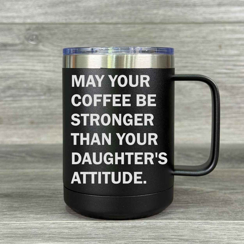 May Your Coffee be Stronger than Your Daughter's Attitude – Insulated Mug - Base Kreations