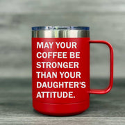 May Your Coffee be Stronger than Your Daughter's Attitude – Insulated Mug - Base Kreations