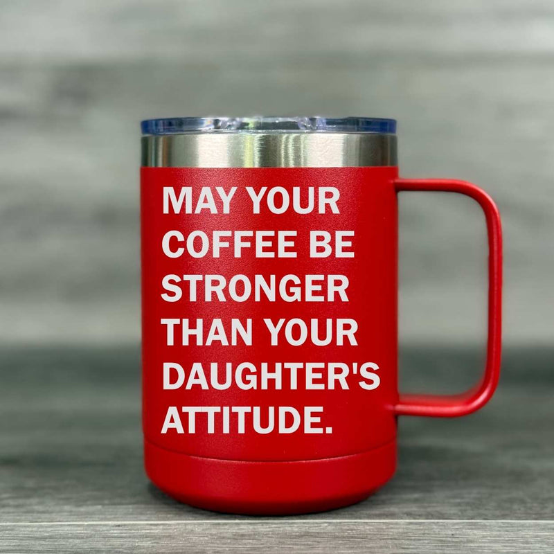 May Your Coffee be Stronger than Your Daughter's Attitude – Insulated Mug - Base Kreations