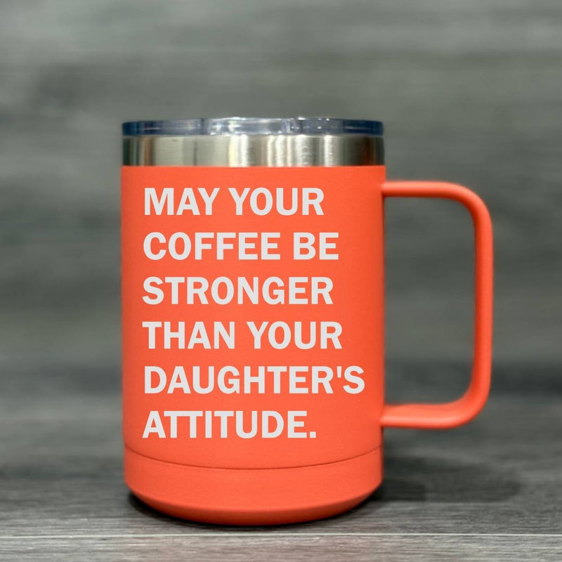 May Your Coffee be Stronger than Your Daughter's Attitude – Insulated Mug - Base Kreations