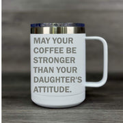 May Your Coffee be Stronger than Your Daughter's Attitude – Insulated Mug - Base Kreations
