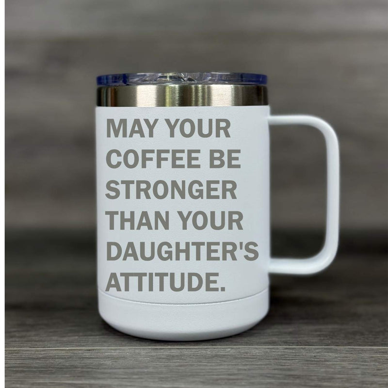 May Your Coffee be Stronger than Your Daughter's Attitude – Insulated Mug - Base Kreations