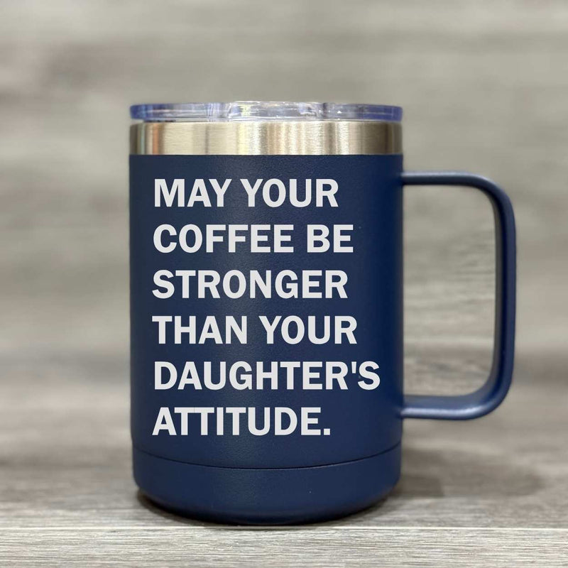 May Your Coffee be Stronger than Your Daughter's Attitude – Insulated Mug - Base Kreations