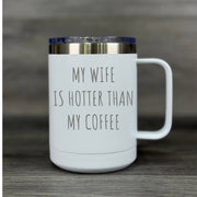 My Wife Is Hotter Than My Coffee – Insulated Mug - Base Kreations