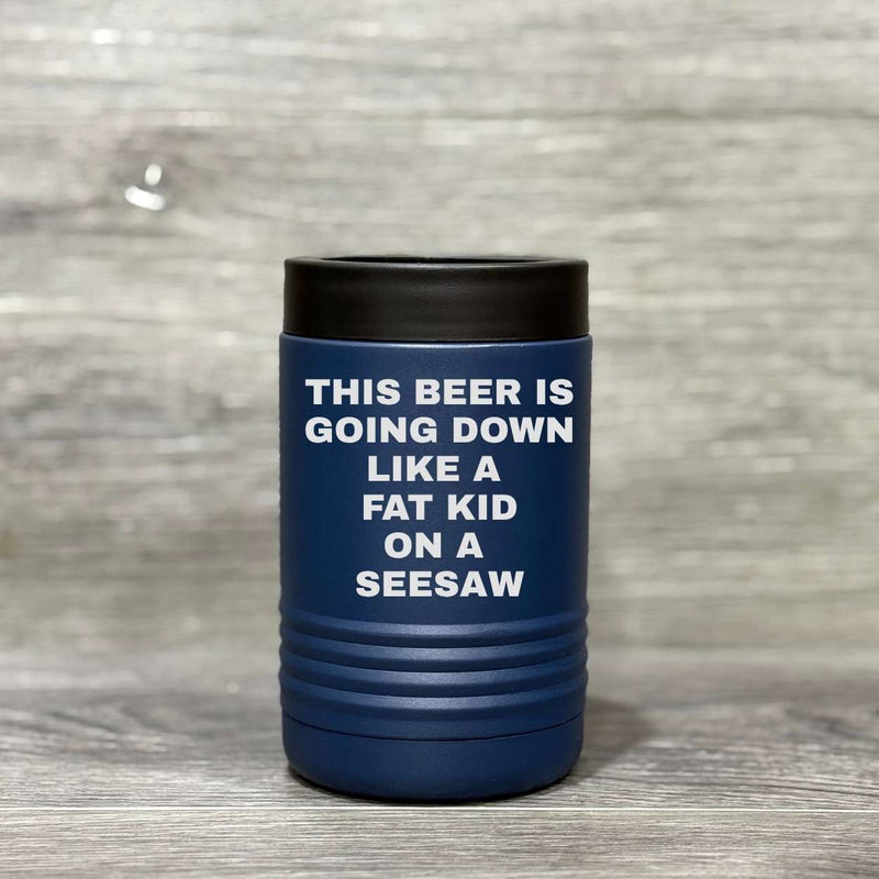 This Beer is Going Down Like a Fat Kid on a Seesaw – Beverage Holder - Base Kreations