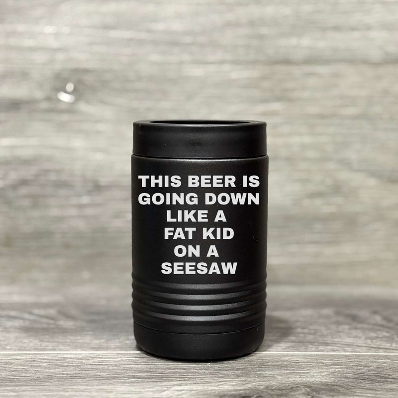 This Beer is Going Down Like a Fat Kid on a Seesaw – Beverage Holder - Base Kreations