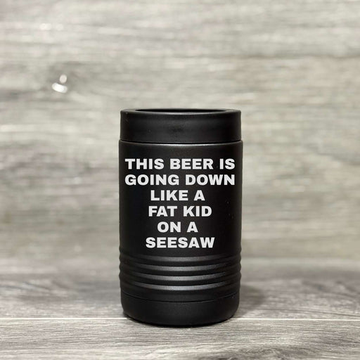 This Beer is Going Down Like a Fat Kid on a Seesaw – Beverage Holder - Base Kreations
