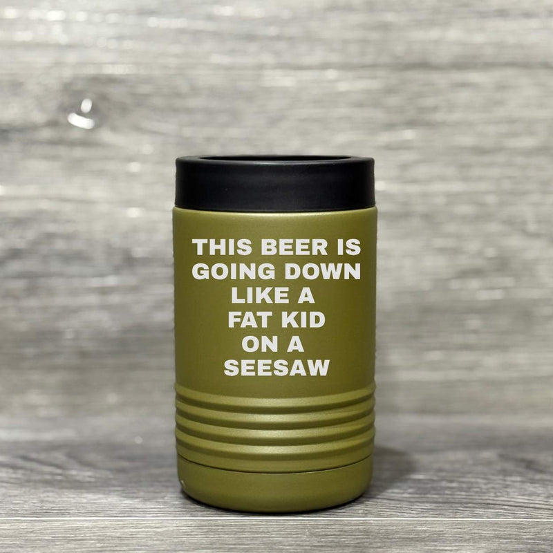 This Beer is Going Down Like a Fat Kid on a Seesaw – Beverage Holder - Base Kreations